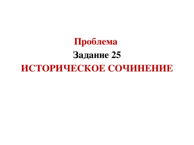 Проблема Задание 25 ИСТОРИЧЕСКОЕ СОЧИНЕНИЕ