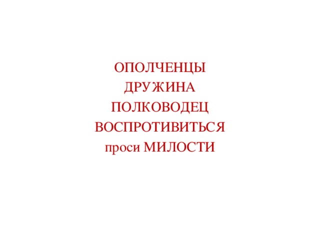 ОПОЛЧЕНЦЫ ДРУЖИНА ПОЛКОВОДЕЦ ВОСПРОТИВИТЬСЯ проси МИЛОСТИ
