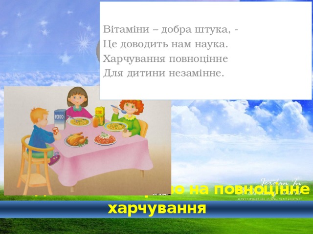 Вітаміни – добра штука, - Це доводить нам наука. Харчування повноцінне Для дитини незамінне.  Усі діти мають право на повноцінне харчування 