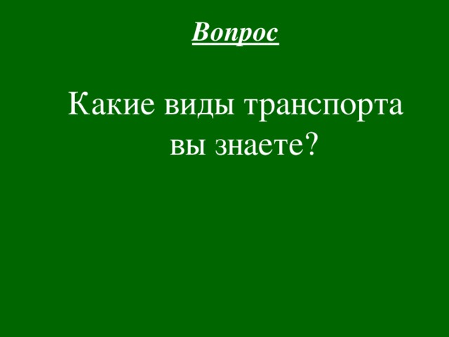 Вопрос Какие виды транспорта вы знаете? 