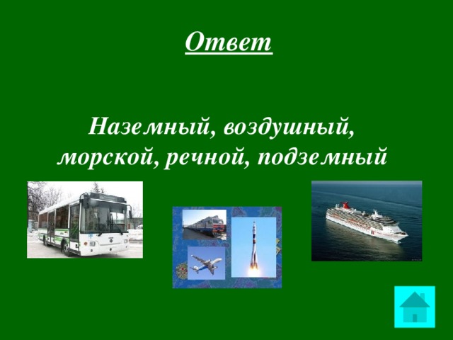 Ответ  Наземный, воздушный, морской, речной, подземный  