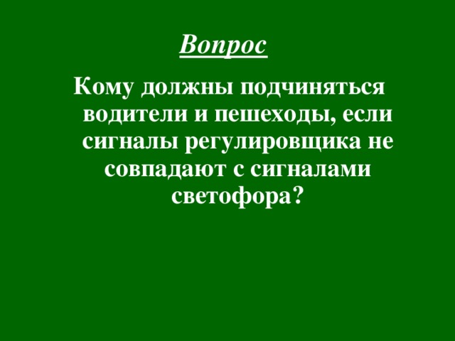 Вопрос  Кому должны подчиняться водители и пешеходы, если сигналы регулировщика не совпадают с сигналами светофора?  