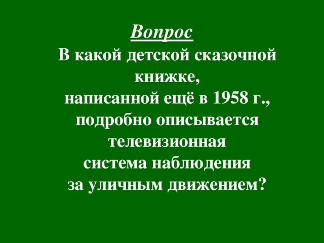 Вопрос В какой детской сказочной книжке,  написанной ещё в 1958 г., подробно описывается телевизионная  система наблюдения за уличным движением? 