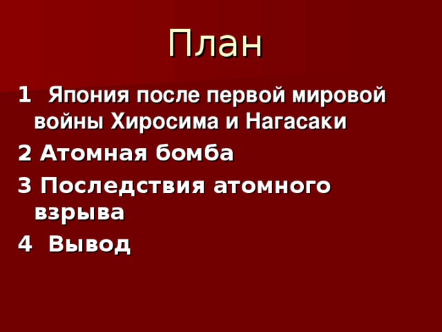 План 1 Япония после первой мировой войны Хиросима и Нагасаки 2 Атомная бомба 3 Последствия атомного взрыва 4 Вывод 