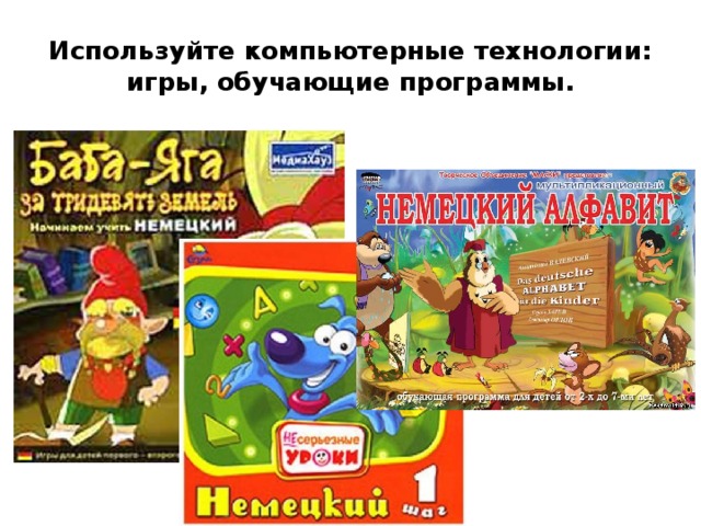 Используйте компьютерные технологии: игры, обучающие программы. 