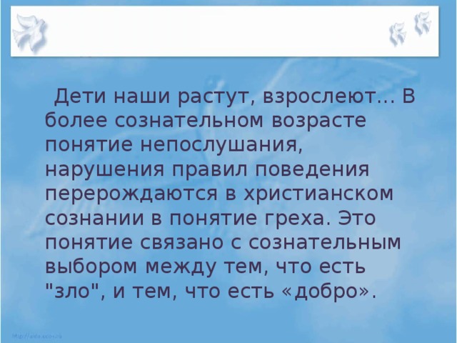 Дети наши растут, взрослеют... В более сознательном возрасте понятие непослушания, нарушения правил поведения перерождаются в христианском сознании в понятие греха. Это понятие связано с сознательным выбором между тем, что есть 