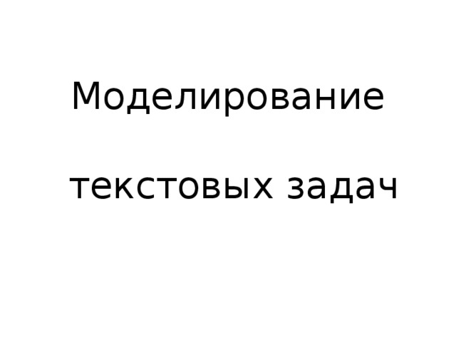 Моделирование   текстовых задач  