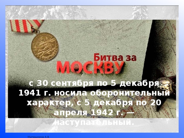 с 30 сентября по 5 декабря 1941 г. носила оборонительный характер, с 5 декабря по 20 апреля 1942 г. — наступательный. 