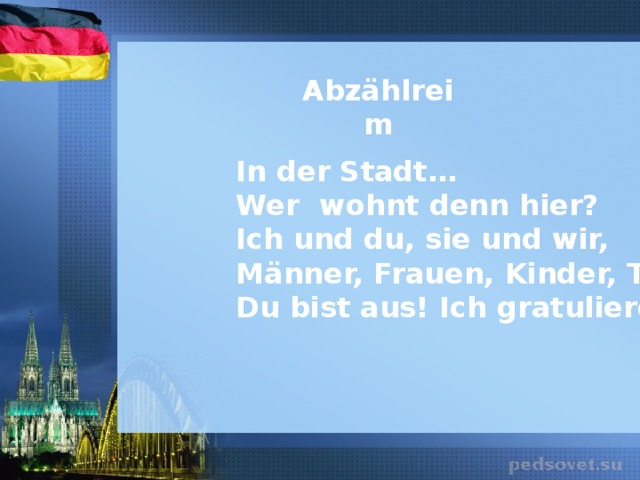 Abzählreim In der Stadt…  Wer  wohnt denn hier?  Ich und du, sie und wir,  Männer, Frauen, Kinder, Tiere  Du bist aus! Ich gratuliere!