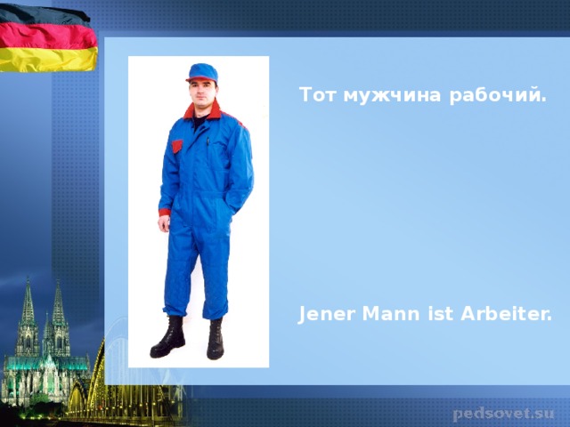 Тот мужчина рабочий. Jener Mann ist Arbeiter.