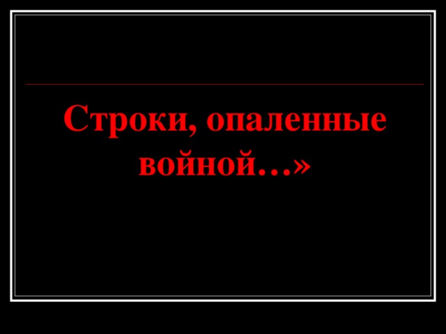 Строки, опаленные войной…» 