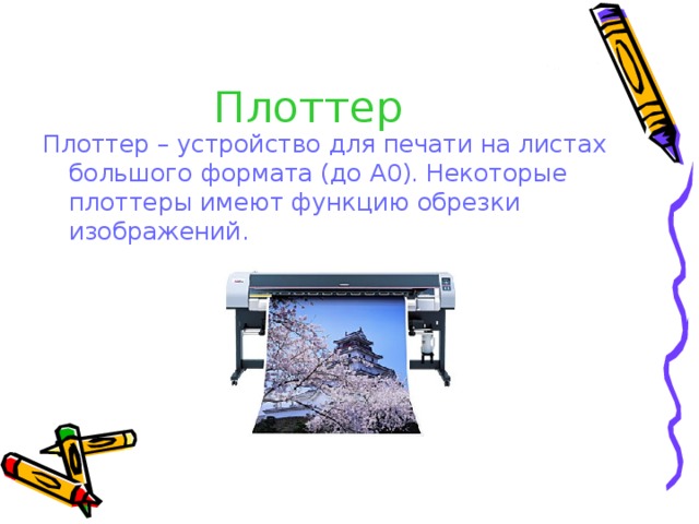 Плоттер Плоттер – устройство для печати на листах большого формата (до А0). Некоторые плоттеры имеют функцию обрезки изображений. 