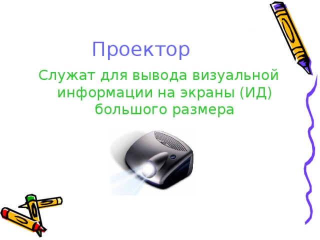 Проектор Служат для вывода визуальной информации на экраны (ИД) большого размера 