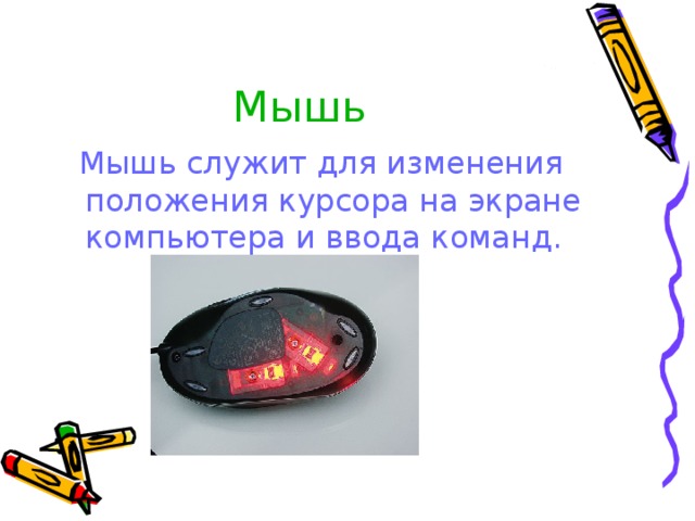 Мышь Мышь служит для изменения положения курсора на экране компьютера и ввода команд. 