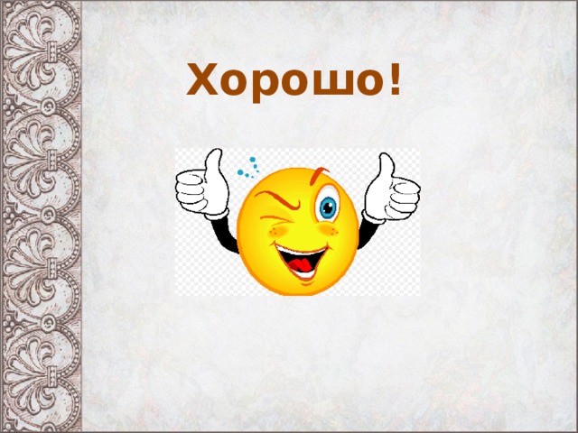 Хорошо!  