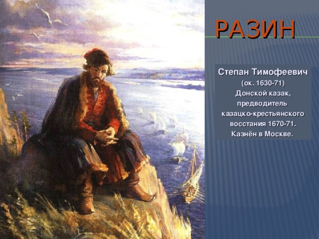 РАЗИН Степан Тимофеевич (ок. 1630-71) Донской казак, предводитель казацко-крестьянского восстания 1670-71. Казнён в Москве. 