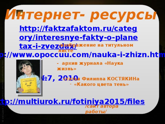 Интернет- ресурсы -изображение на титульном листе http://www.opoccuu.com/nauka-i-zhizn.htm - архив журнала «Наука жизнь» №7, 2010 статья Филиппа КОСТЯКИНа «Какого цвета тень» /сайт автора работы/ 