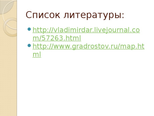 Список литературы: http://vladimirdar.livejournal.com/57263.html http://www.gradrostov.ru/map.html 