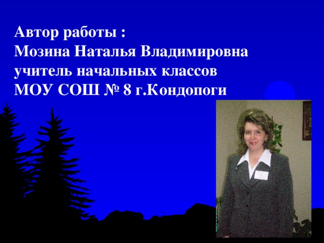 Автор работы : Мозина Наталья Владимировна учитель начальных классов МОУ СОШ № 8 г.Кондопоги