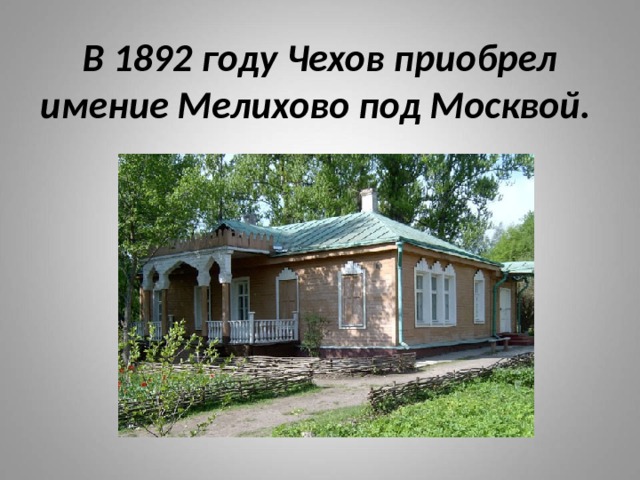 В 1892 году Чехов приобрел имение Мелихово под Москвой. 