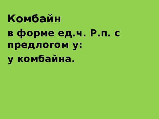 Комбайн в форме ед.ч. Р.п. с предлогом у: у комбайна.  