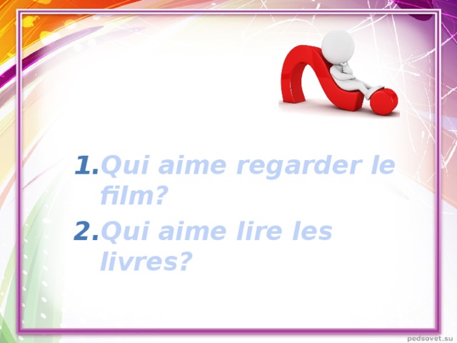 Qui aime regarder le film? Qui aime lire les livres?