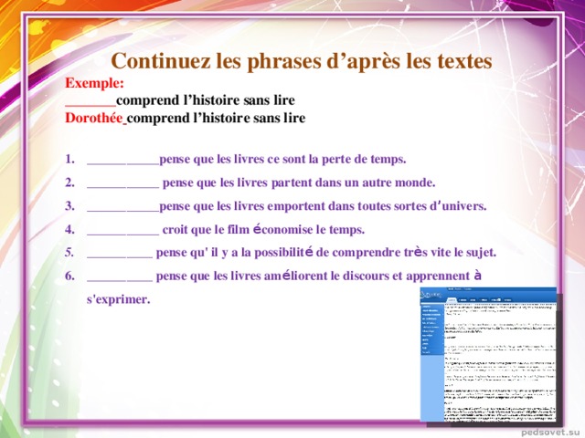 Continuez les phrases d’après les textes Exemple: _______ comprend l’histoire sans lire Dorothée  comprend l’histoire sans lire