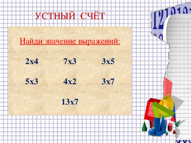 УСТНЫЙ СЧЁТ Найди значение выражений:  2х4   7х3   3х5  5х3   4х2   3х7  13х7