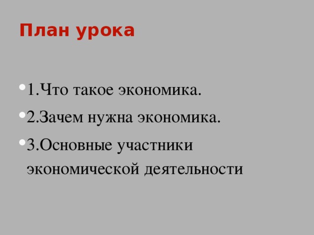 План урока 1.Что такое экономика. 2.Зачем нужна экономика. 3.Основные участники экономической деятельности 