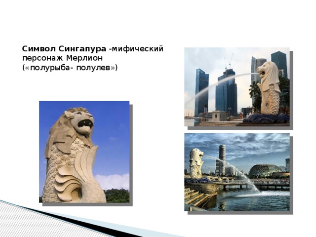 Символ Сингапура  -мифический персонаж Мерлион  («полурыба- полулев»)  