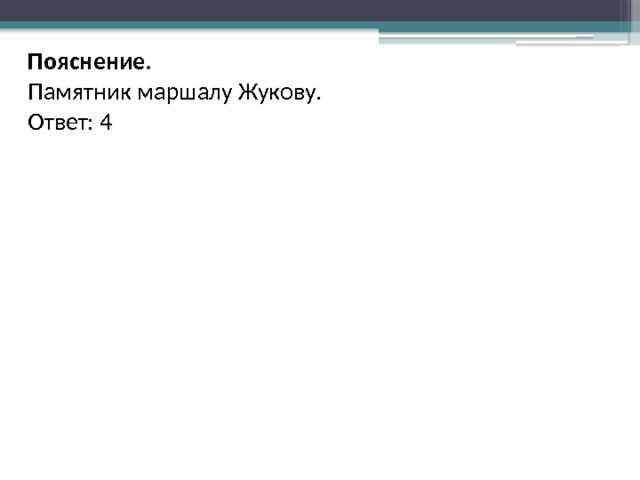 Пояснение. Памятник маршалу Жукову. Ответ: 4 