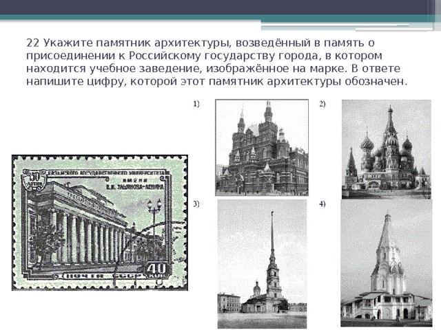 22 Укажите памятник архитектуры, возведённый в па­мять о присоединении к Российскому государству города, в котором находится учебное заведение, изображённое на марке. В ответе напишите цифру, которой этот памятник архитектуры обозначен.   