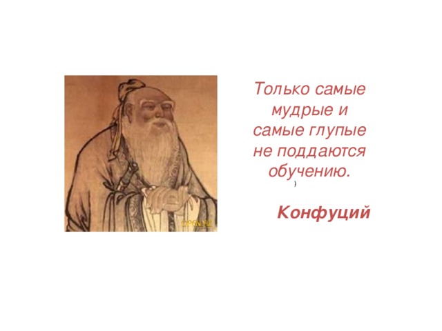 Чему учит конфуций 5 класс. Конфуций самые Мудрые поддаются обучению. Конфуций рисунок. Самый Мудрый. Эссе на тему только самые Мудрые и самые глупые не поддаются обучению.