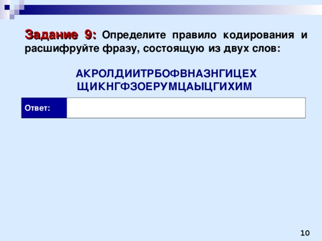 Задание 9:  Определите правило кодирования и расшифруйте фразу, состоящую из двух слов:  АКРОЛДИИТРБОФВНАЗНГИЦЕХ  ЩИКНГФЗОЕРУМЦАЫЦГИХИМ Ответ: 