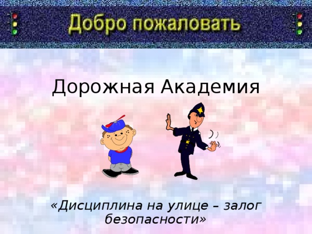 Дорожная Академия «Дисциплина на улице – залог безопасности» 