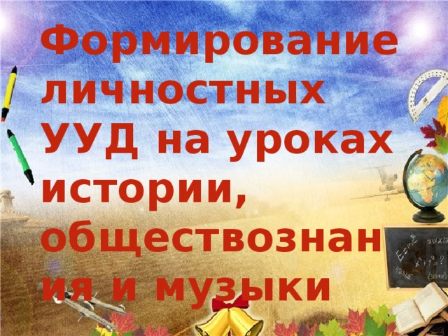 Формирование личностных УУД на уроках истории, обществознания и музыки