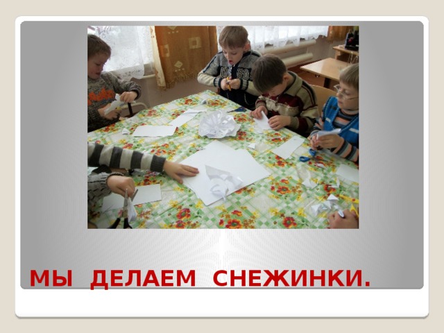 МЫ ДЕЛАЕМ СНЕЖИНКИ. 