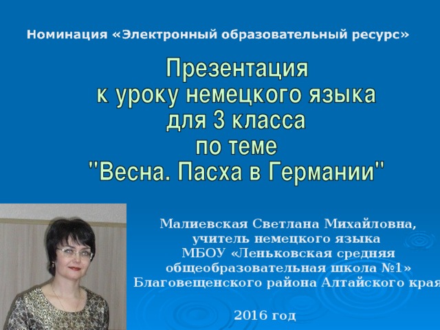 Малиевская Светлана Михайловна, учитель немецкого языка МБОУ «Леньковская средняя общеобразовательная школа №1» Благовещенского района Алтайского края 2016 год