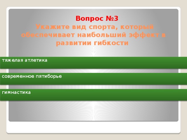  Вопрос №3  Укажите вид спорта, который обеспечивает наибольший эффект в развитии гибкости   тяжелая атлетика современное пятиборье гимнастика 