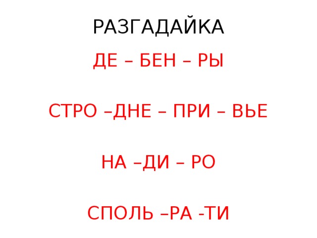 РАЗГАДАЙКА ДЕ – БЕН – РЫ СТРО –ДНЕ – ПРИ – ВЬЕ НА –ДИ – РО СПОЛЬ –РА -ТИ 