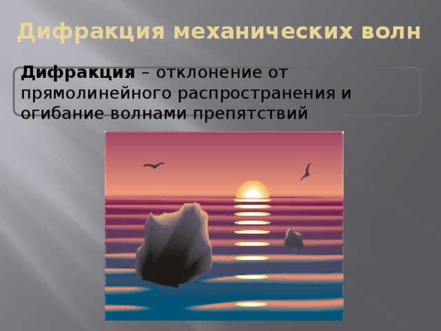 Дифракция механических волн Дифракция – отклонение от прямолинейного распространения и огибание волнами препятствий 
