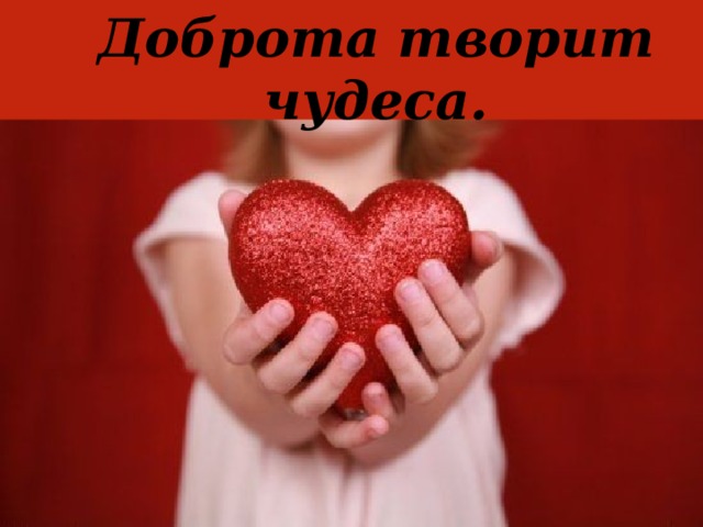 Доброта творит чудеса.