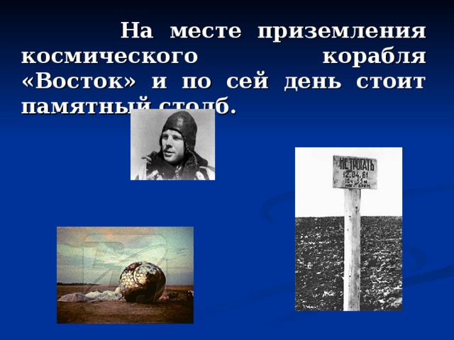  На месте приземления космического корабля «Восток» и по сей день стоит памятный столб. 