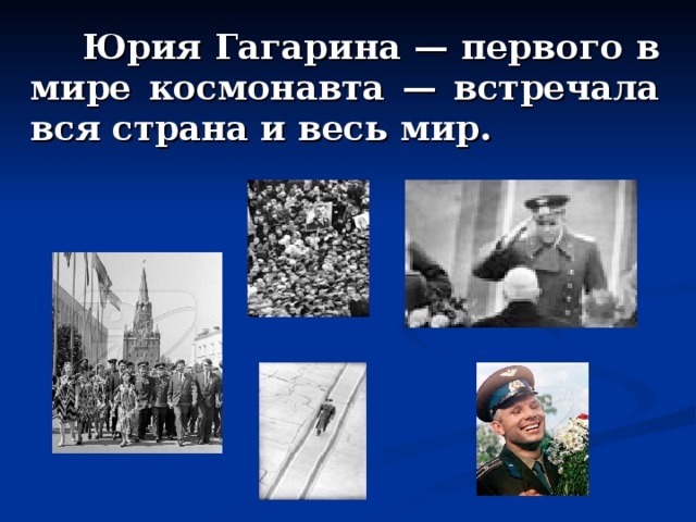  Юрия Гагарина — первого в мире космонавта — встречала вся страна и весь мир. 