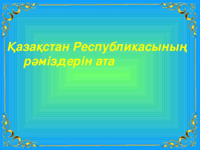 Қазақстан Республикасының рәміздерін ата 