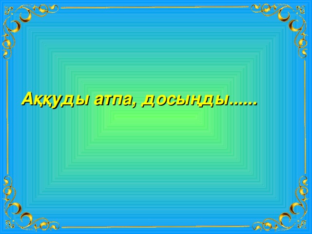 Аққуды атпа, досыңды...... 