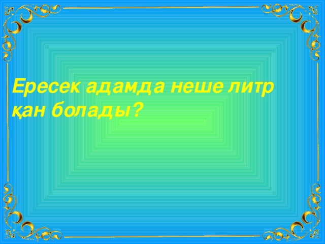 Ересек адамда неше литр қан болады? 