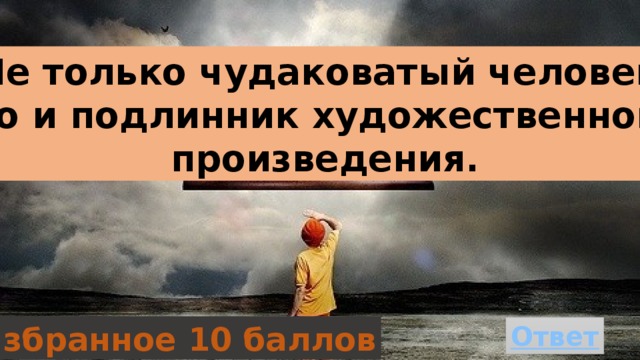 Не только чудаковатый человек, но и подлинник художественного произведения. Избранное 10 баллов 