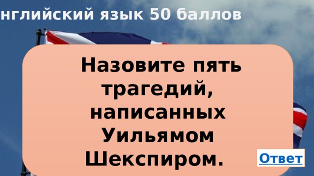Английский язык 50 баллов  Назовите пять трагедий,  написанных Уильямом Шекспиром. 