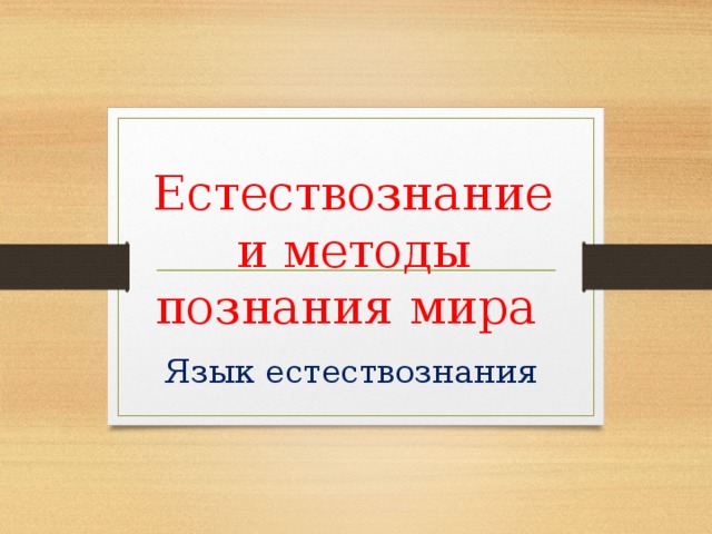 Естествознание и методы познания мира Язык естествознания 